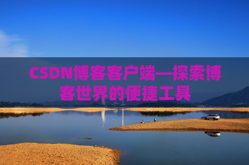 CSDN博客客户端—探索博客世界的便捷工具