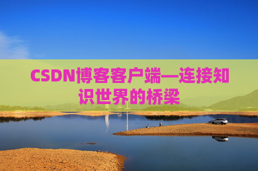 CSDN博客客户端—连接知识世界的桥梁